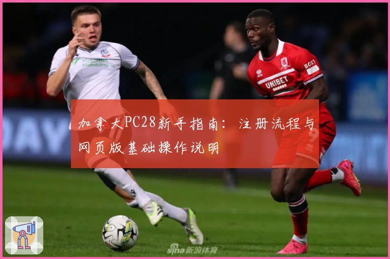 加拿大PC28新手指南：注册流程与网页版基础操作说明