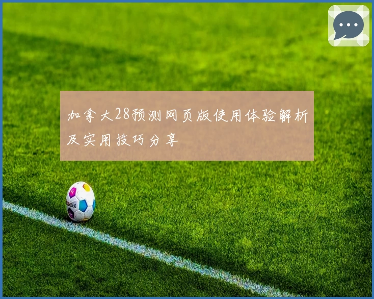 加拿大28预测网页版使用体验解析及实用技巧分享